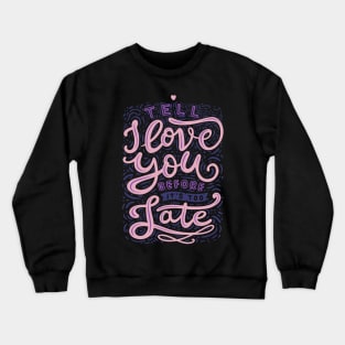 Tell I Love You Before It's Too Late Crewneck Sweatshirt